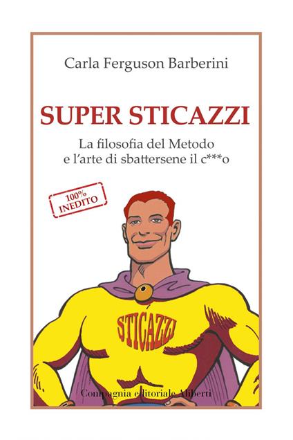 Super sticazzi. La filosofia del metodo e l'arte di sbattersene il c***o - Carla Ferguson Barberini - ebook