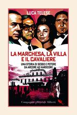 La marchesa, la villa e il cavaliere. Una storia di sesso e potere da Arcore ad hardcore