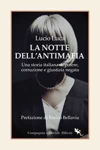 Libro La notte dell’Antimafia. Una storia italiana di potere, corruzione e giustizia negata Lucio Luca