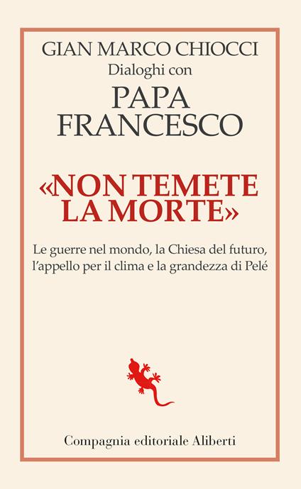«Non temete la morte». Dialoghi con papa Francesco. Le guerre nel mondo, la Chiesa del futuro, l’appello per il clima e la grandezza di Pelé - Gian Marco Chiocci,Francesco (Jorge Mario Bergoglio) - copertina