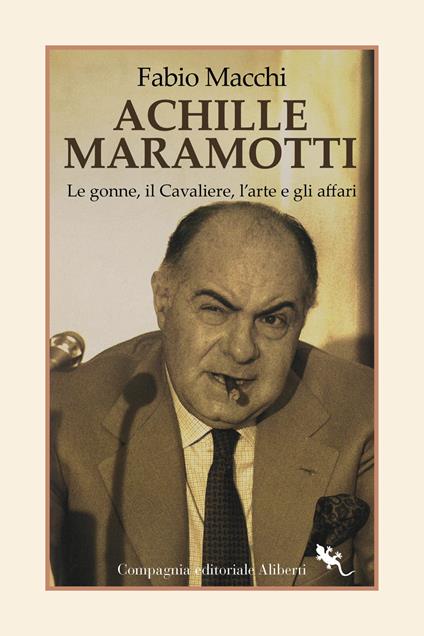 Achille Maramotti. Le gonne, il Cavaliere, l’arte e gli affari - Fabio Macchi - copertina