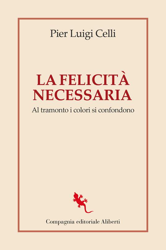 La felicità necessaria. Al tramonto i colori si confondono - Pier Luigi Celli - copertina