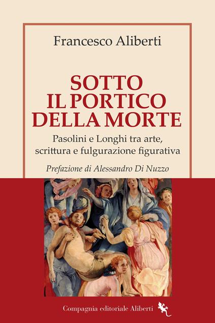 Sotto il Portico della Morte. Pasolini e Longhi tra arte, scrittura e fulgurazione figurativa - Francesco Aliberti - copertina