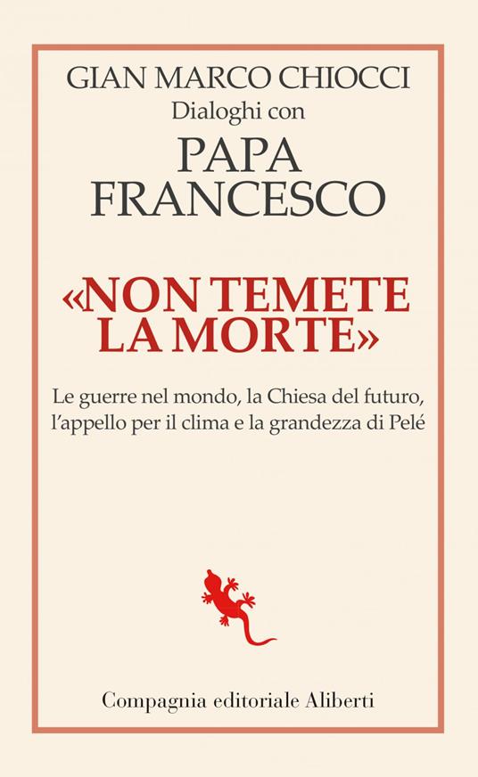«Non temete la morte». Dialoghi con papa Francesco. Le guerre nel mondo, la Chiesa del futuro, l'appello per il clima e la grandezza di Pelé - Gian Marco Chiocci,Francesco (Jorge Mario Bergoglio) - ebook