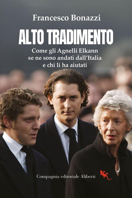 Alto tradimento. Come gli Agnelli Elkann se ne sono andati dall'Italia e chi li ha aiutati - Francesco Bonazzi - ebook