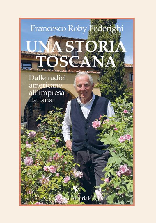 Una storia toscana. Dalle radici americane all'impresa italiana - Francesco Roby Federighi - copertina