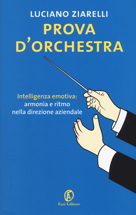 Prova d'orchestra. Intelligenza emotiva: armonia e ritmo nella direzione aziendale - Luciano Ziarelli - copertina