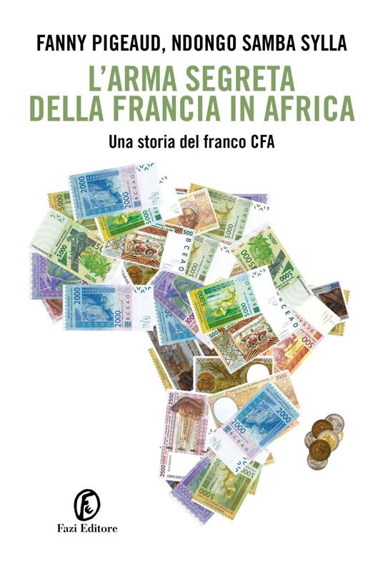 L' arma segreta della Francia in Africa. Una storia del franco CFA - Fanny Pigeaud,Ndongo Samba Sylla,Thomas Fazi - ebook