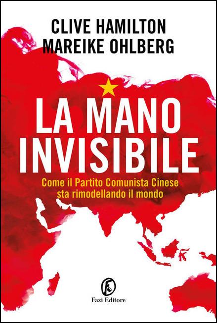 La mano invisibile. Come il Partito Comunista Cinese sta rimodellando il mondo - Clive Hamilton,Mareike Ohlberg - copertina
