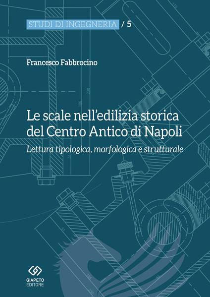 Le scale nell'edilizia storica del centro antico di Napoli. Lettura tipologica, morfologica e strutturale - Francesco Fabbrocino - copertina