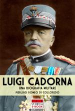 Luigi Cadorna. Una biografia militare