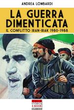 La guerra dimenticata. Il conflitto Iran-Irak 1980-1988