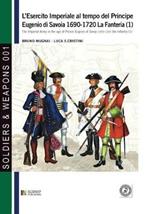 L' esercito imperiale al tempo del principe Eugenio di Savoia 1690-1720. Vol. 1: La fanteria.