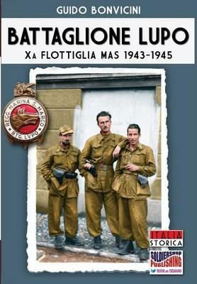 Battaglione Lupo. Xa flottiglia MAS 1943-1945 - Guido Bonvicini - copertina