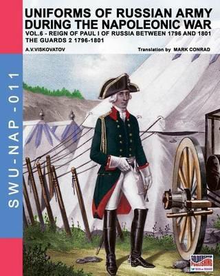 Uniforms of Russian army during the Napoleonic war. Vol. 6: Guards 2 1796-1801. - Aleksandr Vasilevich Viskovatov - copertina