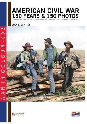 American civil war. 150 years & 150 photos. Ediz. italiana e inglese - Luca S. Cristini - copertina
