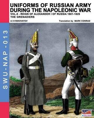 Uniforms of Russian army during the Napoleonic war. Vol. 8: Reign of Alexander I (1801-1825). The grenadiers. - Aleksandr Vasilevich Viskovatov - copertina