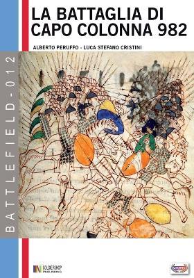La battaglia di capo Colonna 982 d.c. La sfida dell'impero all'Islam - Alberto Peruffo,Luca S. Cristini - copertina
