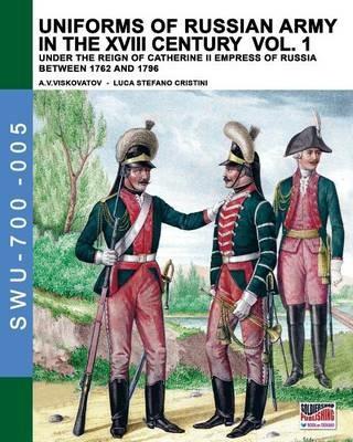Uniforms of Russian army in the XVIII century Vol. 1: Under the reign of Catherine II Empress of Russia between 1762 and 1796 - Luca Stefano Cristini - cover