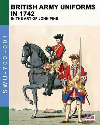 British Army uniforms in 1742: In the art of John Pine - Luca Stefano Cristini - cover