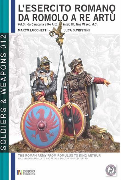 L'esercito romano da Romolo a re Artù, volume 3: da Caracalla a re Artù, inizio III, fine VI sec. d.C. - Marco Lucchetti,Luca Stefano Cristini - ebook