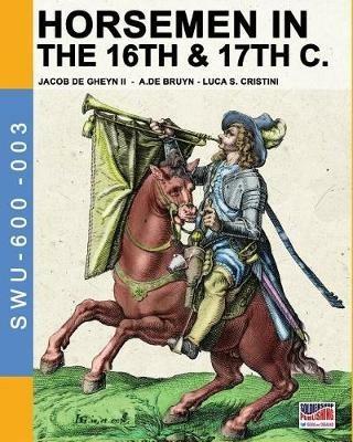 Horsemen in the 16th & 17th C. - Luca Stefano Cristini,Jacob De Gheyn,Abraham De Bruyn - copertina