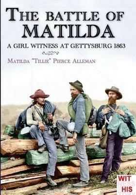 The battle of Matilda: A girl witness at gettysburg 1863 - Matilda Pierce Alleman,Luca Stefano Cristini - cover