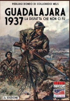 Guadalajara 1937. La disfatta che non ci fu - Pierluigi Romeo Di Colloredo Mels - copertina