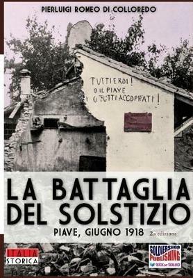 La battaglia del Solstizio. Piave, giugno 1918 - Pierluigi Romeo Di Colloredo Mels - copertina