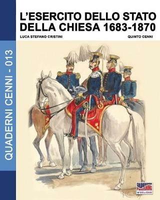 L' esercito dello Stato della Chiesa 1683-1870 - Luca Stefano Cristini - copertina