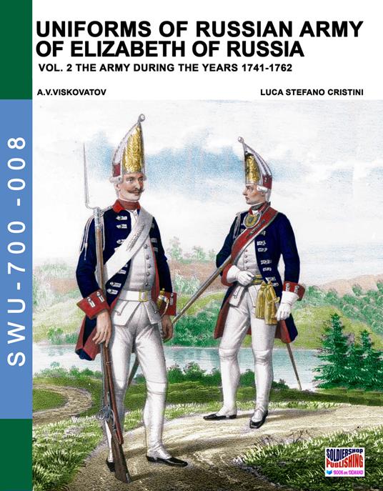 Uniforms of Russian army of Elizabeth of Russia Vol. 2: Under the reign of Elizabeth Petrovna from 1741 to 1761 and Peter III from 1762 - Luca Stefano Cristini - cover