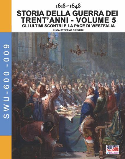 Storia della guerra dei trent'anni 1618-1648. Vol. 5: ultimi scontri e la pace di Westfalia, Gli. - Luca Stefano Cristini - copertina