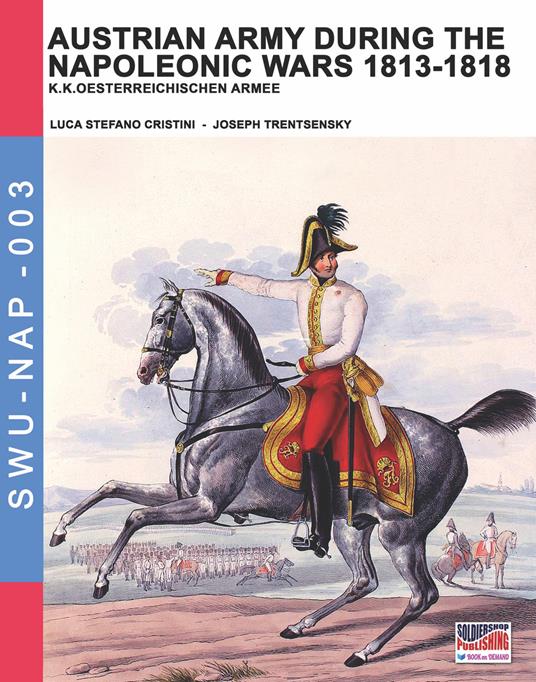 Austrian army during the Napoleonic wars 1813-1818: K.K.Oesterreichischen Armee - Luca Stefano Cristini - cover
