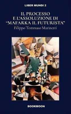 Il processo e l'assoluzione di «Mafarka il Futurista» - Filippo Tommaso Marinetti - copertina