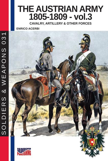 The Austrian army 1805-1809 - vol. 3: Cavalry, Artillery & other forces - Enrico Acerbi - cover