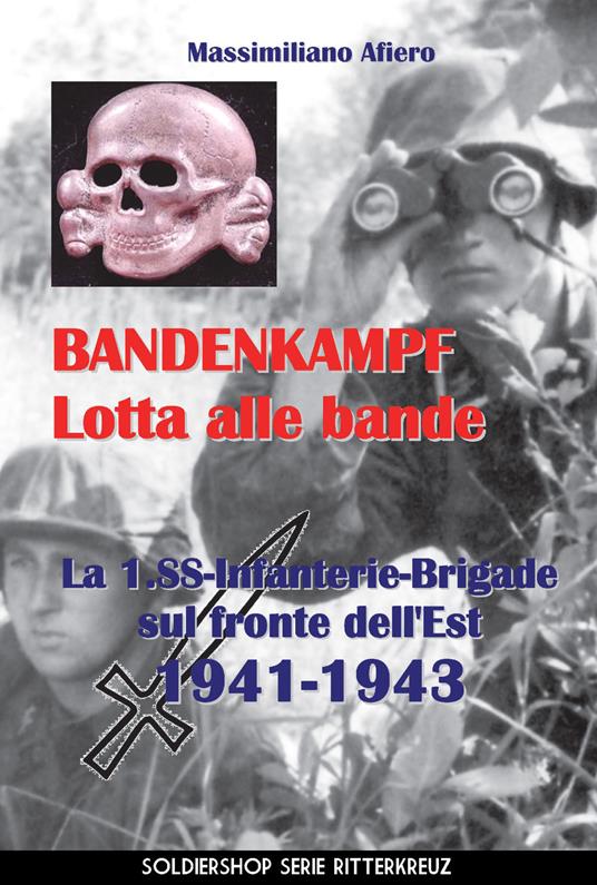 Bandenkampf lotta alle bande. La 1.SS Infanterie Brigade sul fronte dell'Est 1941-1943. Ediz. illustrata - Massimiliano Afiero - copertina