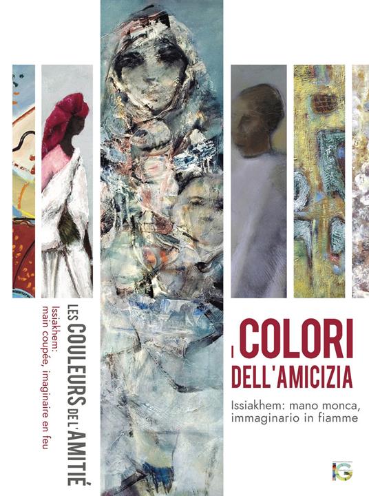 I colori dell'amicizia. Issiakhem: mano monca, immaginario in fiamme. Catalogo della mostra (Milano, 29 novembre-14 dicembre 2018). Ediz. italiana, araba e francese - Benamar Médiène - copertina