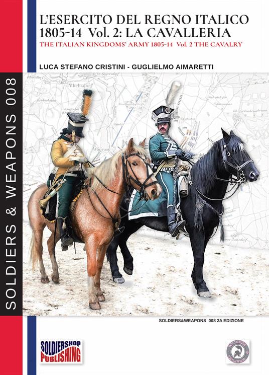 L' esercito del regno italico (1805-1814). Vol. 2: cavalleria, La. - Luca Stefano Cristini - copertina