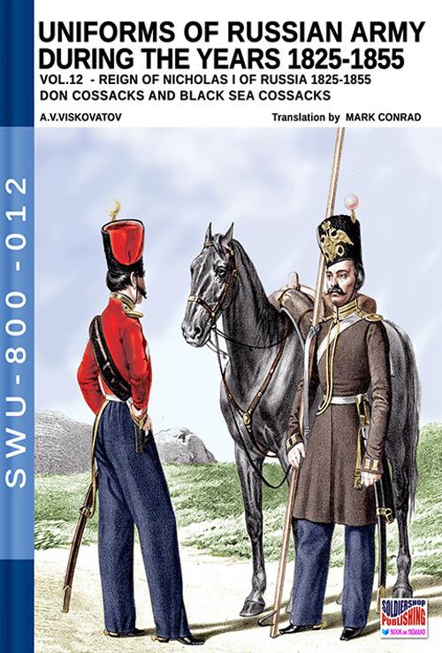 Uniforms of Russian army during the years 1825-1855. Vol. 12: Reign of Nicholas I of Russia 1825-1855 don cossacks abd black sea cossacks. - Aleksandr Vasilevich Viskovatov - copertina