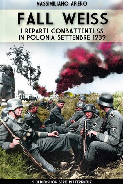 Fall Weiss. I reparti combattenti SS in Polonia. Settembre 1939 - Massimiliano Afiero - copertina