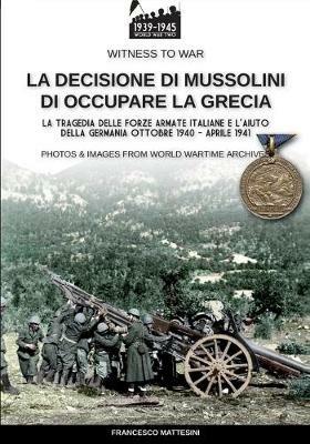 La decisione di Mussolini di occupare la Grecia. Ediz. illustrata - Francesco Mattesini - copertina
