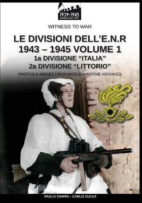 Le divisioni dell'E.N.R. 1943-1945. Nuova ediz.. Vol. 1 - Paolo Crippa,Carlo Cucut - copertina