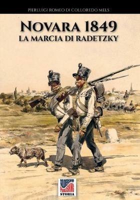 Novara 1849. La marcia di Radetzky. Ediz. illustrata - Pierluigi Romeo Di Colloredo Mels - copertina