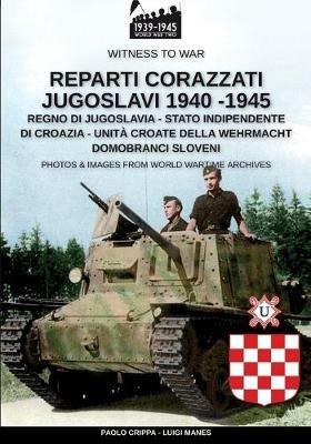 Reparti corazzati jugoslavi 1940-1945. Ediz. illustrata - Paolo Crippa,Luigi Manes - copertina