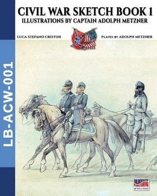 Civil War sketch book - Vol. 1: Illustrations by Captain Adolph Metzner - Luca Cristini - cover