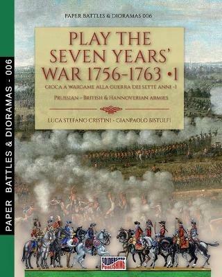 Play the Seven Years' War 1756-1763-Gioca a Wargame alla Guerra dei Sette Anni 1756-1763. Vol. 1 - Luca Stefano Cristini,Gianpaolo Bistulfi - copertina