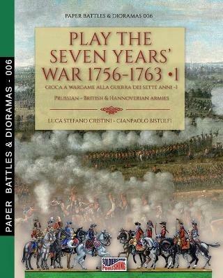 Play the Seven Years' War 1756-1763-Gioca a Wargame alla Guerra dei Sette Anni 1756-1763. Vol. 1 - Luca Stefano Cristini,Gianpaolo Bistulfi - copertina