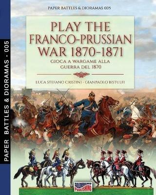 Play the Franco-Prussian war 1870-1871-Gioca a wargame alla guerra del 1870. Nuova ediz. - Luca Stefano Cristini - copertina