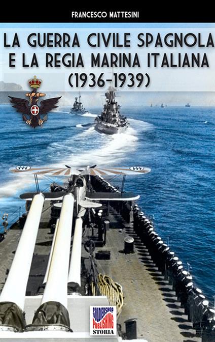La guerra civile spagnola e la Regia Marina italiana - Francesco Mattesini - ebook