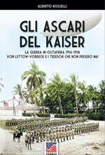 Gli Ascari del Kaiser. La guerra in Ostafrika 1914-1918 Von Lettow-Vorberck e i tedeschi che non persero mai